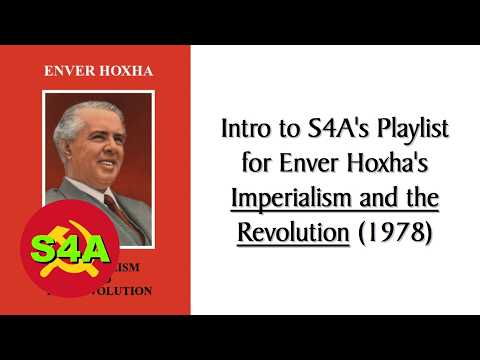 Intro to S4A's Playlist for Enver Hoxha's Imperialism and the Revolution (1978)