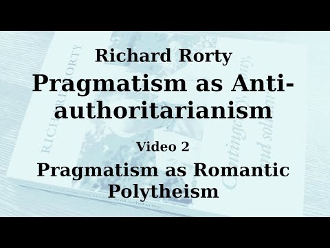 Richard Rorty - Pragmatism as Anti-authoritarianism - Chapter 2: Pragmatism as Romantic Polytheism